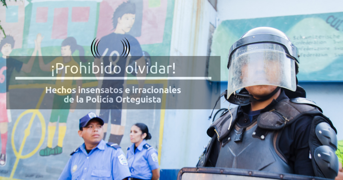 Hechos insensatos e irracionales de la Policía Orteguista