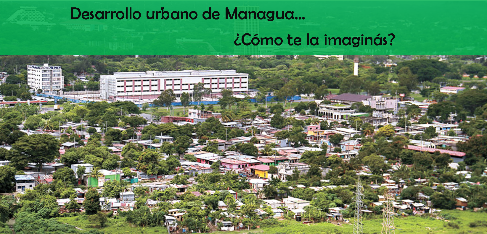 Desarrollo urbano de Managua ¿Cómo te la imaginás?